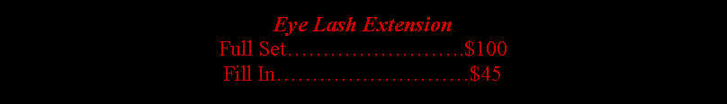 Text Box: Eye Lash ExtensionFull Set…………………….$100Fill In………………………$45